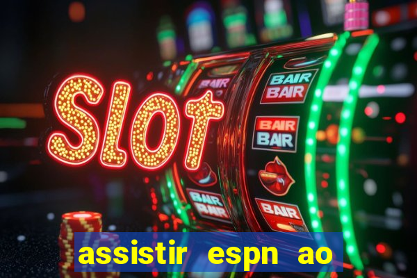 assistir espn ao vivo online gratis